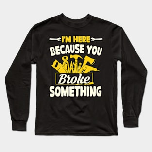 Im Here Because You Broke Something Funny Mechanic Long Sleeve T-Shirt